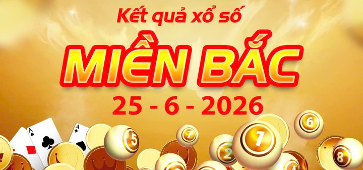 Trực tiếp Kết Quả xổ số miền Bắc ngày 25/6/2026 nhanh nhất hôm nay