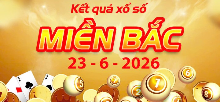 Chi tiết Kết Quả xổ số miền Bắc ngày 23/6/2026: Điều Kiện Lĩnh Thưởng
