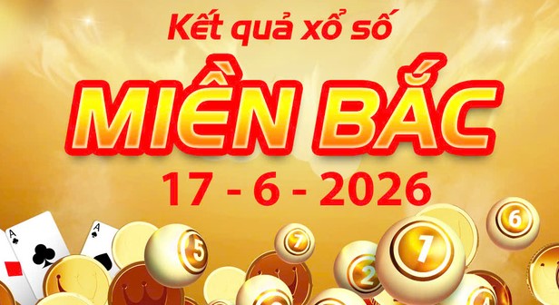 Tra cứu Kết Quả xổ số miền Bắc ngày 17/6/2026: XSMB thứ 4 đài Bắc Ninh