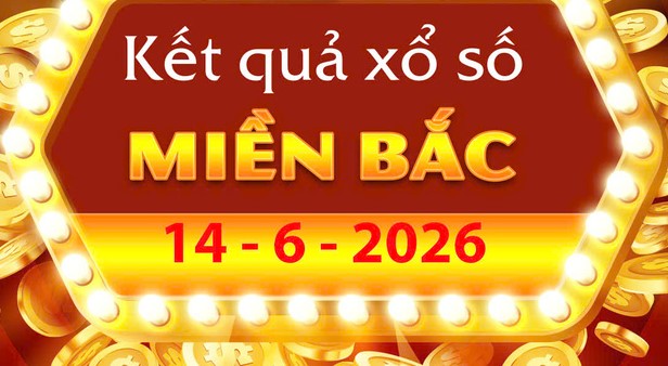 Cập nhật Kết Quả xổ số miền Bắc ngày 14/6/2026 nhanh và chính xác nhất