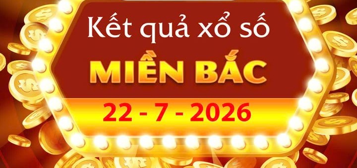 Trực tiếp Kết Quả xổ số miền Bắc ngày 22/7 – XSMB hôm nay 22/7/2026